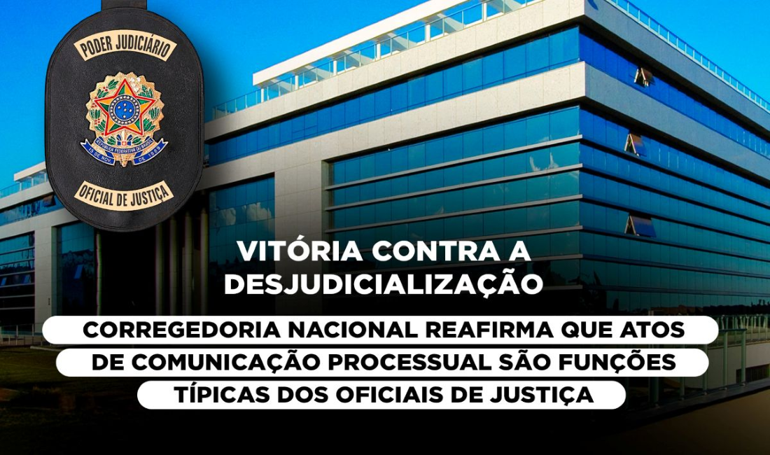 Vitória contra a desjudicialização: Corregedoria Nacional reafirma que atos de comunicação processual são funções típicas dos Oficiais de Justiça
