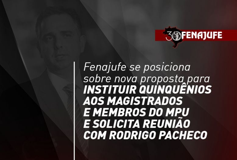 Fenajufe se posiciona sobre nova proposta para instituir quinquênios aos magistrados e membros do MPU e solicita reunião com Rodrigo Pacheco