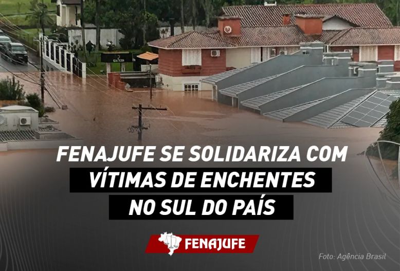 Fenajufe emite nota de solidariedade às vítimas das enchentes no sul do País