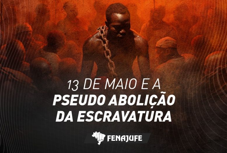 O 13 de maio e a pseudo abolição da escravatura