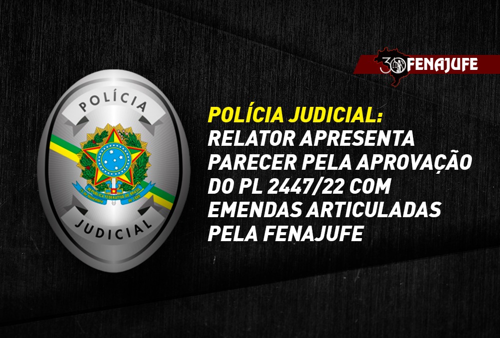 Polícia judicial: relator apresenta parecer pela aprovação do PL 2447/22 com emendas articuladas pela Fenajufe