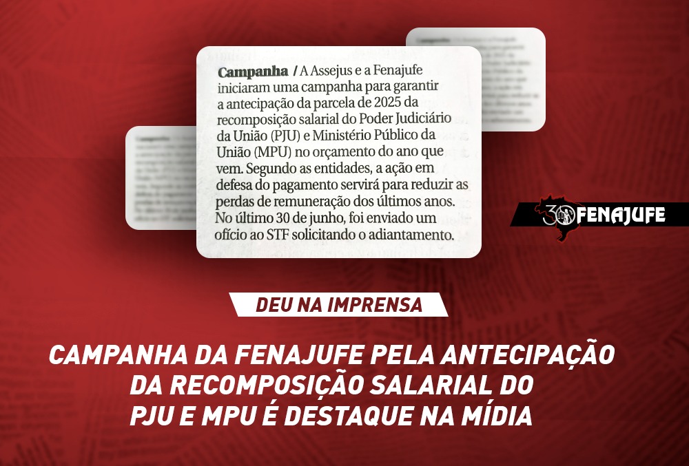 Deu na imprensa: campanha da Fenajufe pela antecipação da recomposição salarial do PJU e MPU é destaque na mídia