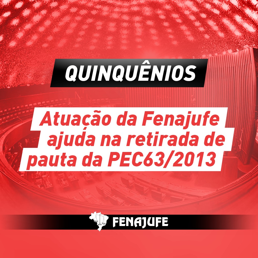 Quinquênios: atuação da Fenajufe ajuda na retirada da PEC 63/2013 de pauta