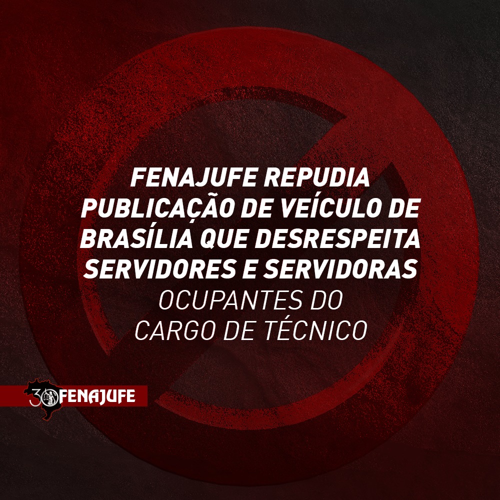 Fenajufe repudia publicação de veículo de Brasília que desrespeita servidores e servidoras ocupantes do cargo de técnico