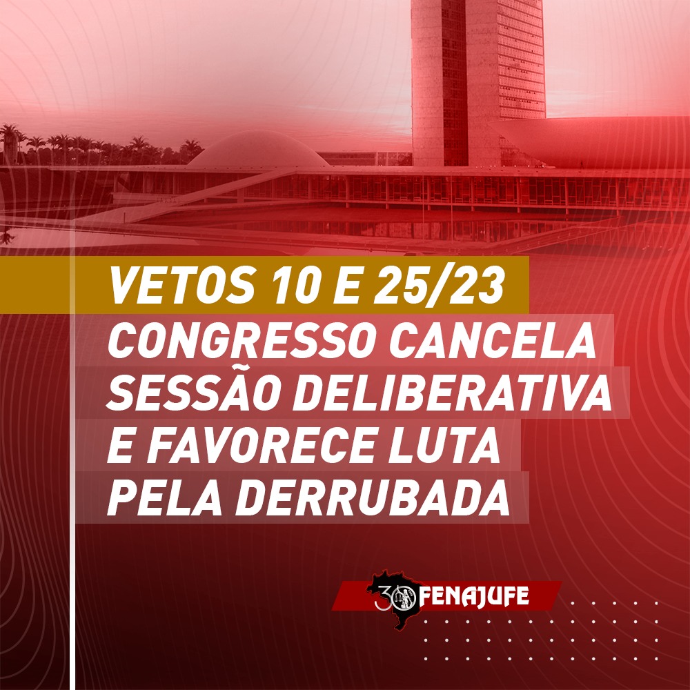 Vetos 10 e 25/23: Congresso cancela sessão deliberativa e favorece luta pela derrubada