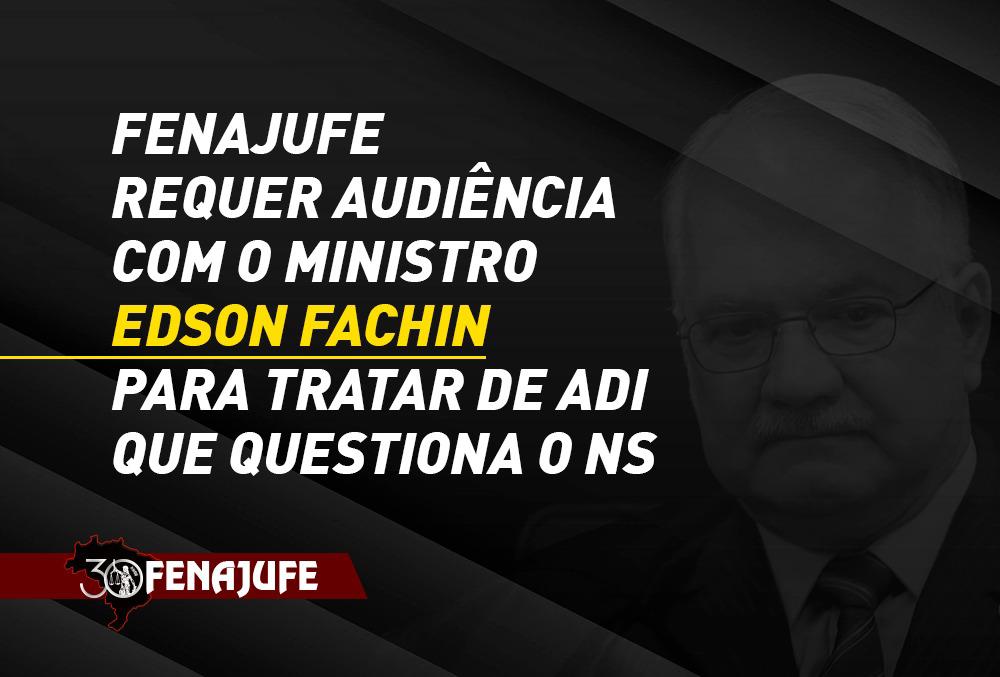Fenajufe requer audiência com o ministro Edson Fachin para tratar de ADI que questiona o NS