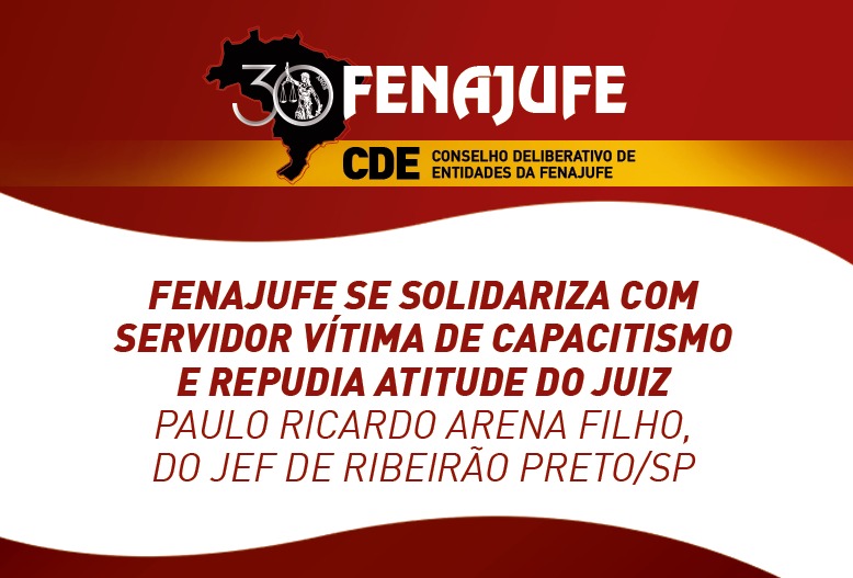 Fenajufe se solidariza com servidor vítima de capacitismo e repudia atitude do juiz Paulo Ricardo Arena Filho, do JEF de Ribeirão Preto/SP