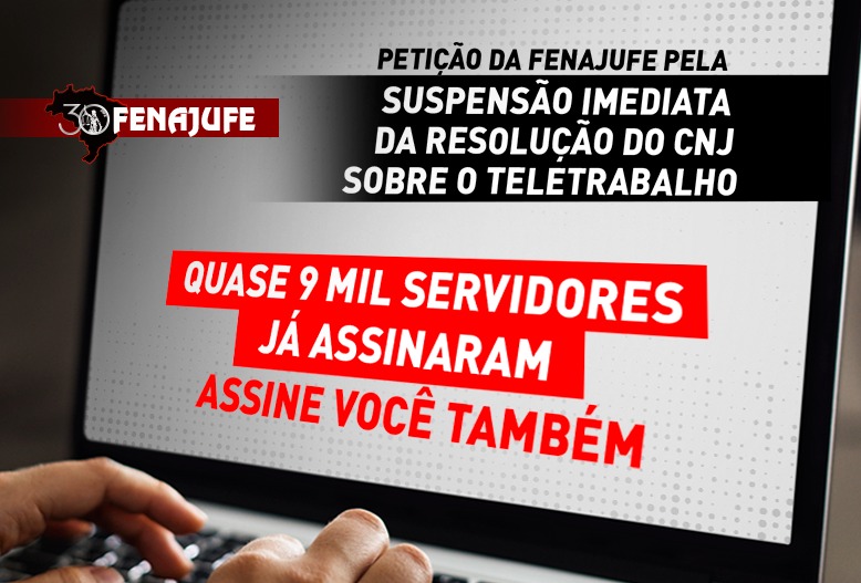 Quase 9 mil servidores já assinaram a petição da Fenajufe pela suspensão da resolução do CNJ sobre Teletrabalho; assine