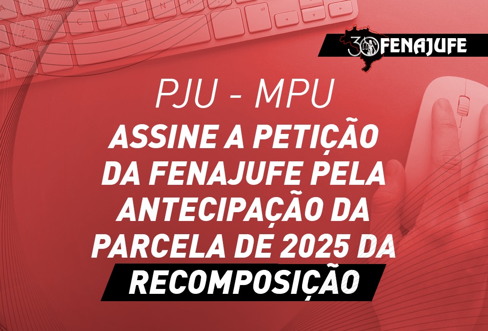 Federação convoca categoria para assinar abaixo-assinado pela antecipação da parcela de 2025 da recomposição salarial do PJU e MPU