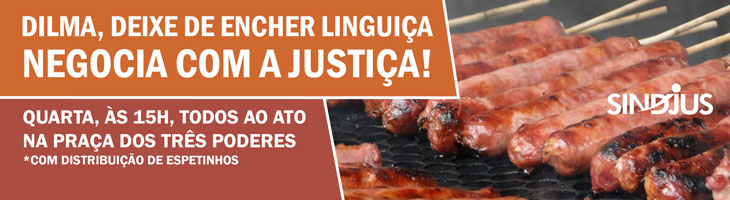 Enquanto Dilma, Lewandowski e Janot enchem linguiça, Sindjus/DF distribuirá espetinhos no ato desta quarta (15)