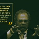Guedes, os servidores estão trabalhando para o país não parar