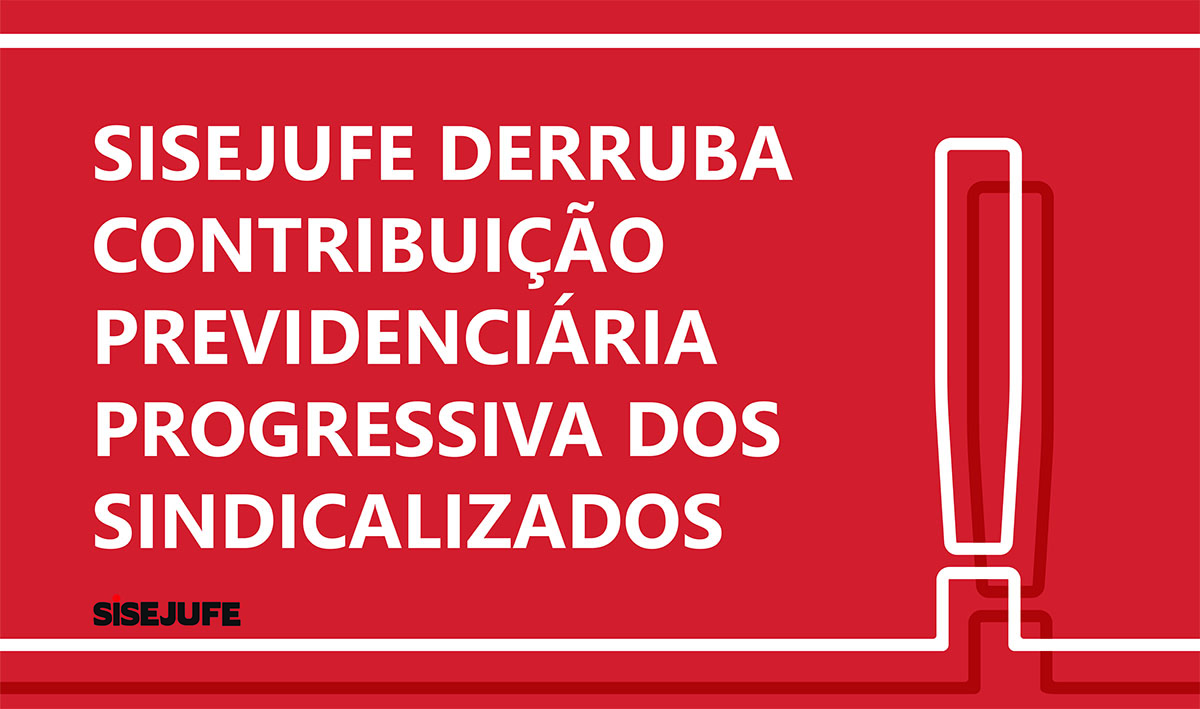 Decisão judicial a favor do Sisejufe derruba contribuição previdenciária superior a 11% para servidores sindicalizados