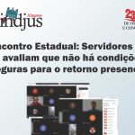 Encontro Estadual: Servidores da JE avaliam que não há condições seguras para o retorno presencial