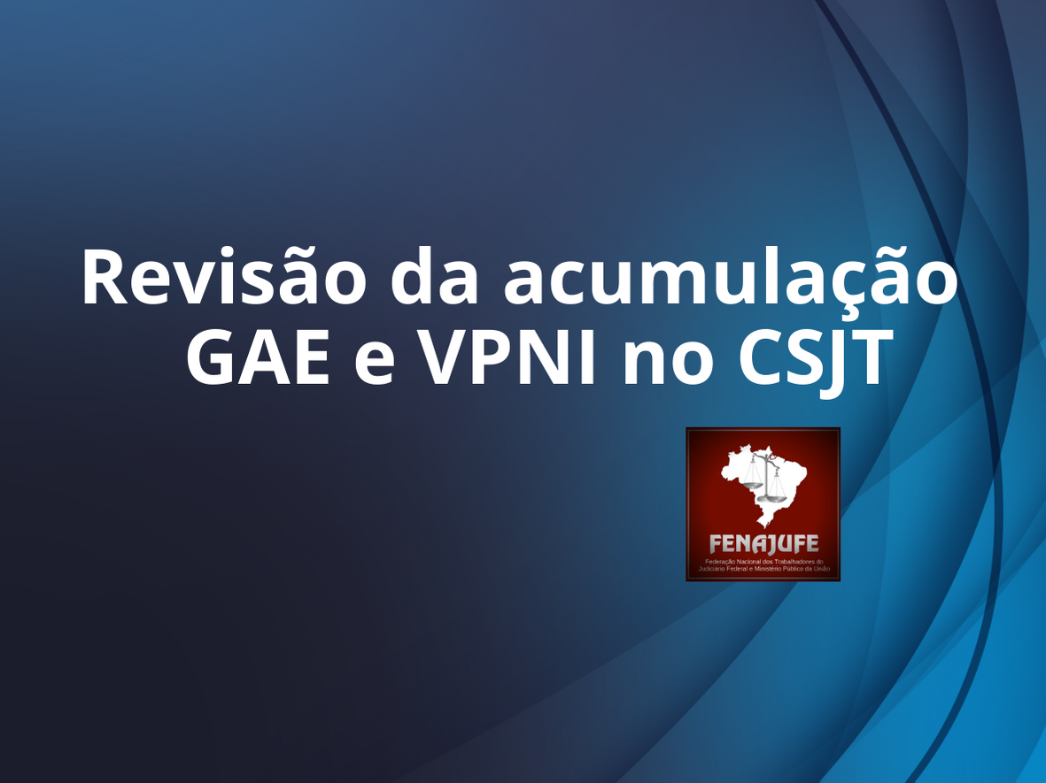 CSJT adia julgamento da acumulação da GAE e VPNI