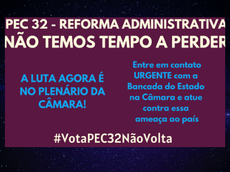 Não temos tempo a perder! PEC32: a luta agora é no plenário da Câmara – entre em contato urgente com deputados