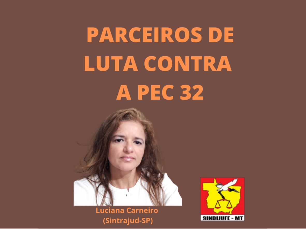 Diretora do Sintrajud-SP elogia atuação do SINDIJUFE-MT e diz que trabalhadores têm chance total de derrotar a PEC 32, mas faz recomendações