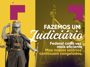 Fazemos um Judiciário Federal cada vez mais eficiente Mas nossos salários continuam congelados.