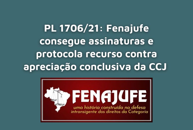 PL 1706/21: Fenajufe e entidades parceiras conseguem assinaturas e recurso contra apreciação conclusiva da CCJ é protocolado