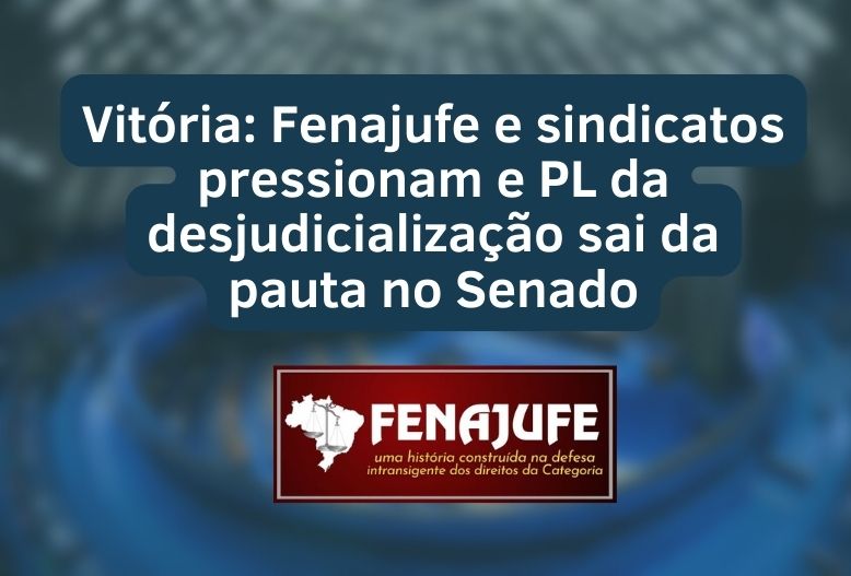 Vitória: Fenajufe e sindicatos pressionam e PL da desjudicialização sai da pauta no Senado