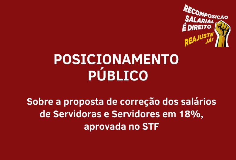 Sobre a proposta de correção dos salários de Servidoras e Servidores em 18%, aprovada no STF