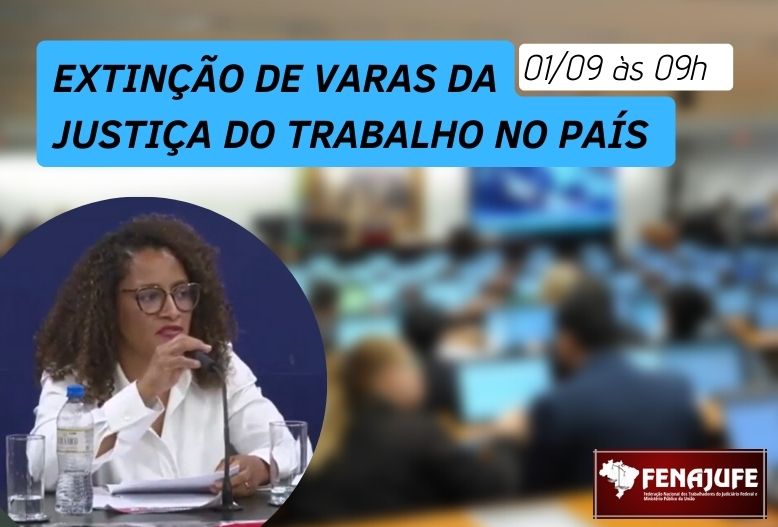 Fenajufe participa de audiência pública sobre extinção de varas da Justiça do Trabalho no País