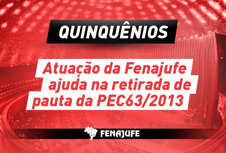 Quinquênios: atuação da Fenajufe ajuda na retirada da PEC 63/2013 de pauta