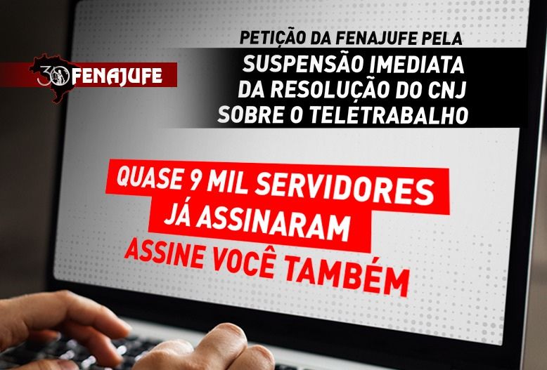 Quase 9 mil servidores já assinaram a petição da Fenajufe pela suspensão da resolução do CNJ sobre Teletrabalho; assine