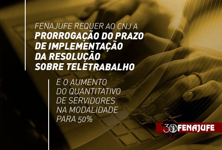 Fenajufe requer ao CNJ a prorrogação do prazo de implementação da resolução sobre teletrabalho e o aumento do quantitativo de servidores na modalidade para 50%