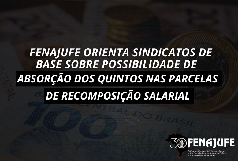 Fenajufe orienta Sindicatos de base sobre possibilidade de absorção dos quintos nas parcelas de recomposição salarial