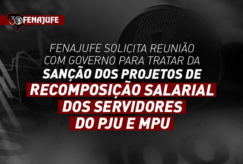 Fenajufe solicita reunião com governo para tratar da sanção dos projetos de recomposição salarial dos servidores do PJU e MPU