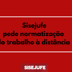 Sisejufe pede normatização do trabalho à distância