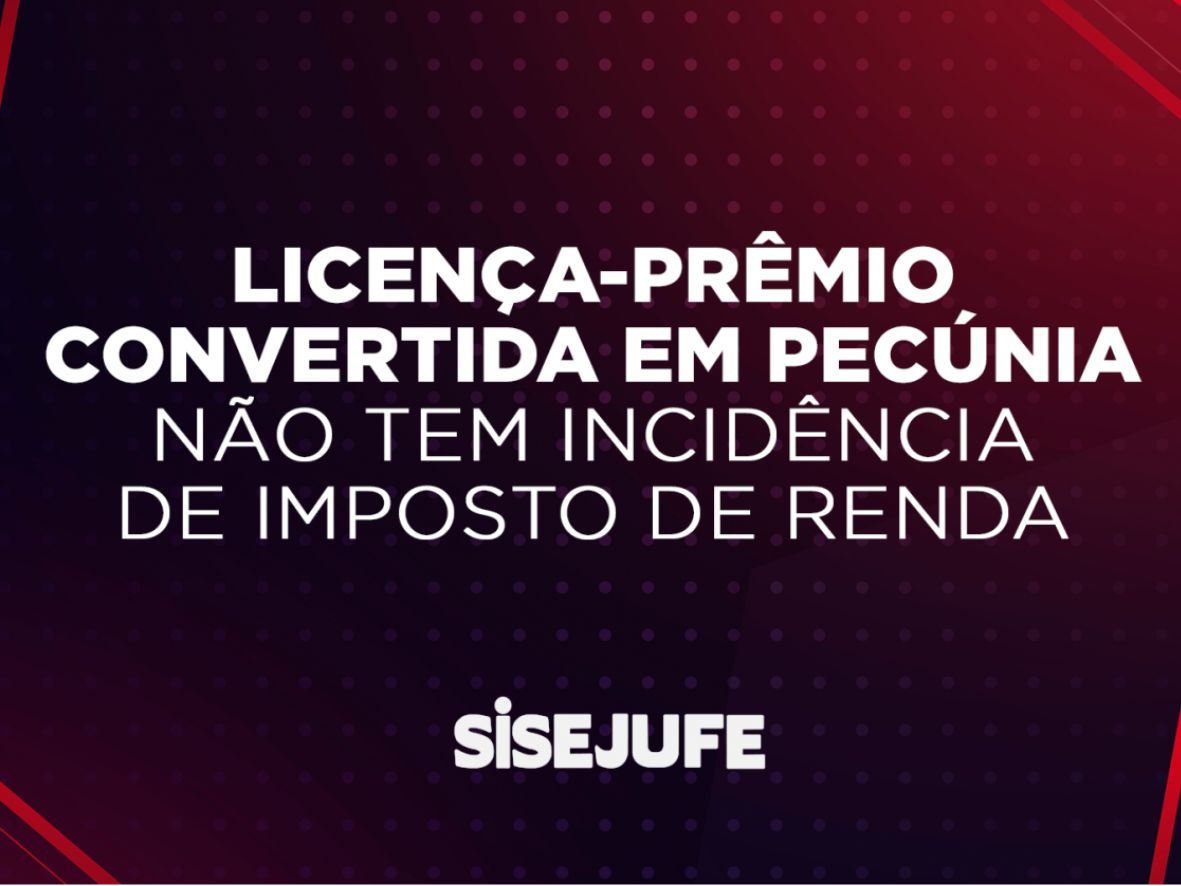 Licença-prêmio convertida em pecúnia não tem incidência de Imposto de Renda