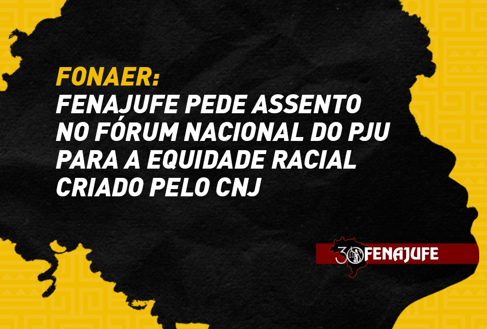 Fonaer: Fenajufe pede assento no Fórum Nacional do PJU para a Equidade Racial, criado pelo CNJ