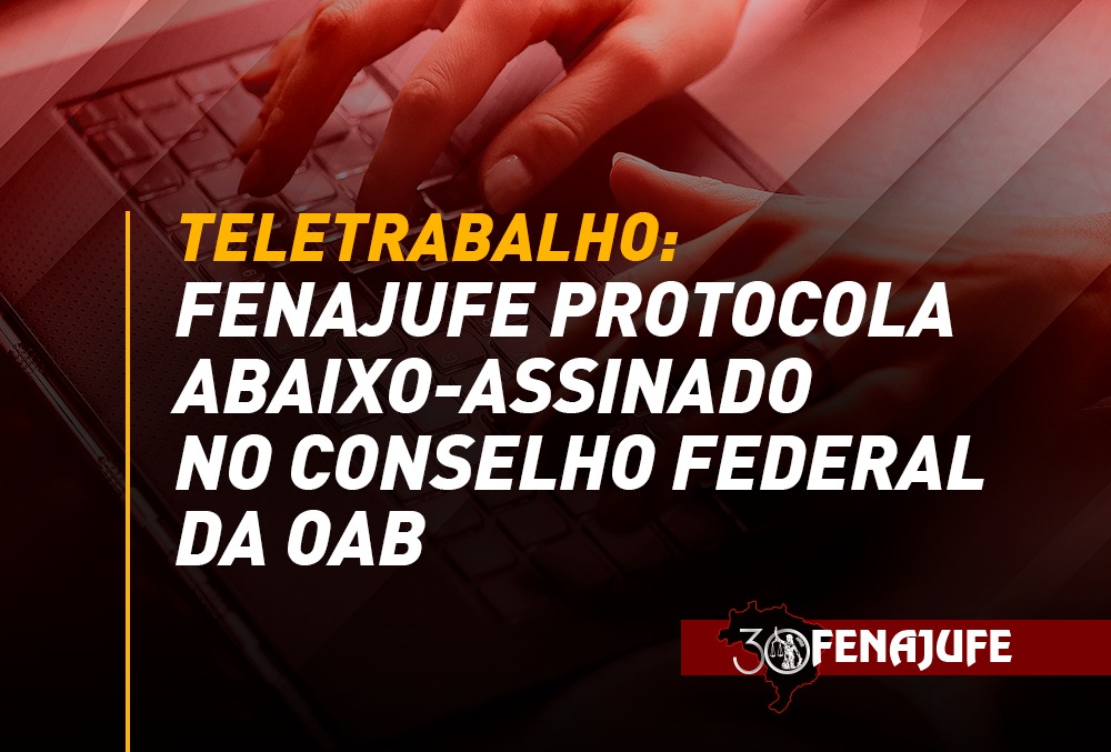 Teletrabalho: Fenajufe protocola abaixo-assinado no Conselho Federal da Ordem dos Advogados do Brasil