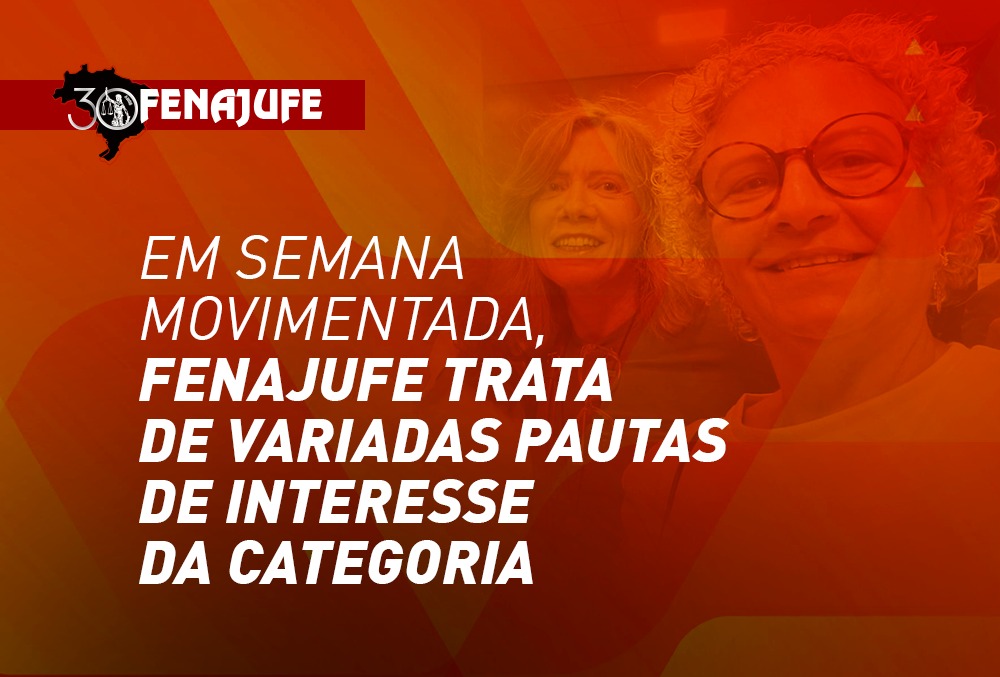 Em semana movimentada, Fenajufe trata de variadas pautas de interesse da categoria