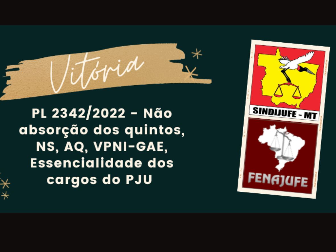 PL 2342/2022 – Mais um passo em direção à vitória: Não absorção dos quintos, NS, AQ, VPNI-GAE, Essencialidade dos cargos do PJU