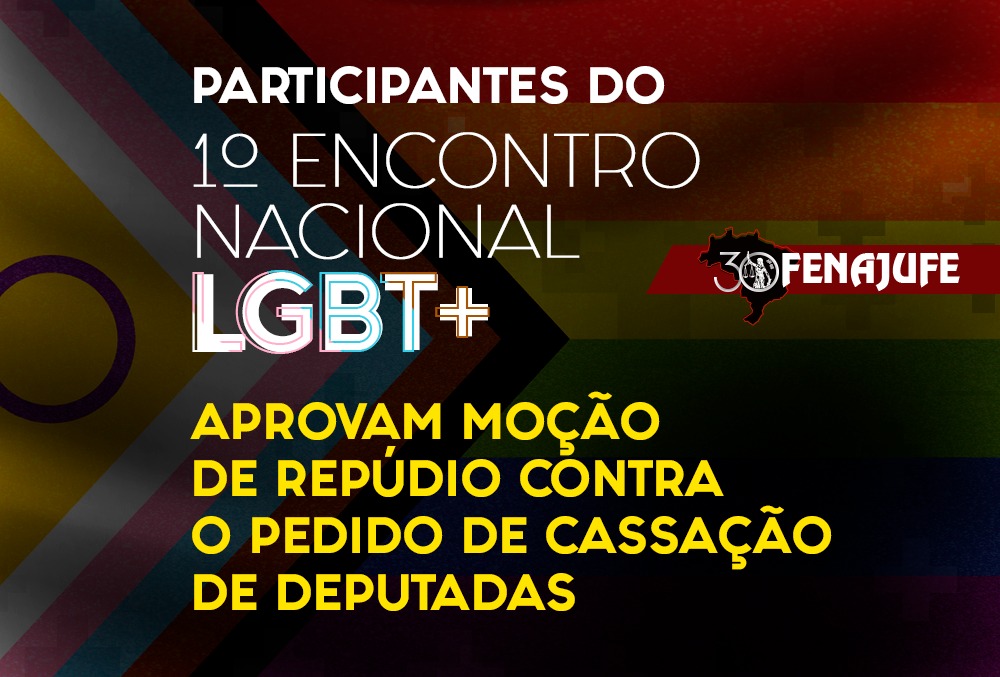 Participantes do I Encontro Nacional LGBT+ aprovam moção de repúdio contra o pedido de cassação de deputadas