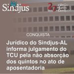 Jurídico do Sindjus-AL informa julgamento do TCU pela não absorção dos quintos no ato de aposentadoria