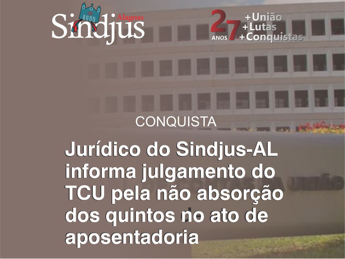 Jurídico do Sindjus-AL informa julgamento do TCU pela não absorção dos quintos no ato de aposentadoria
