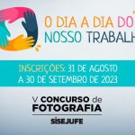 Sisejufe lança V Concurso de Fotografia com tema “O dia a dia do nosso trabalho”