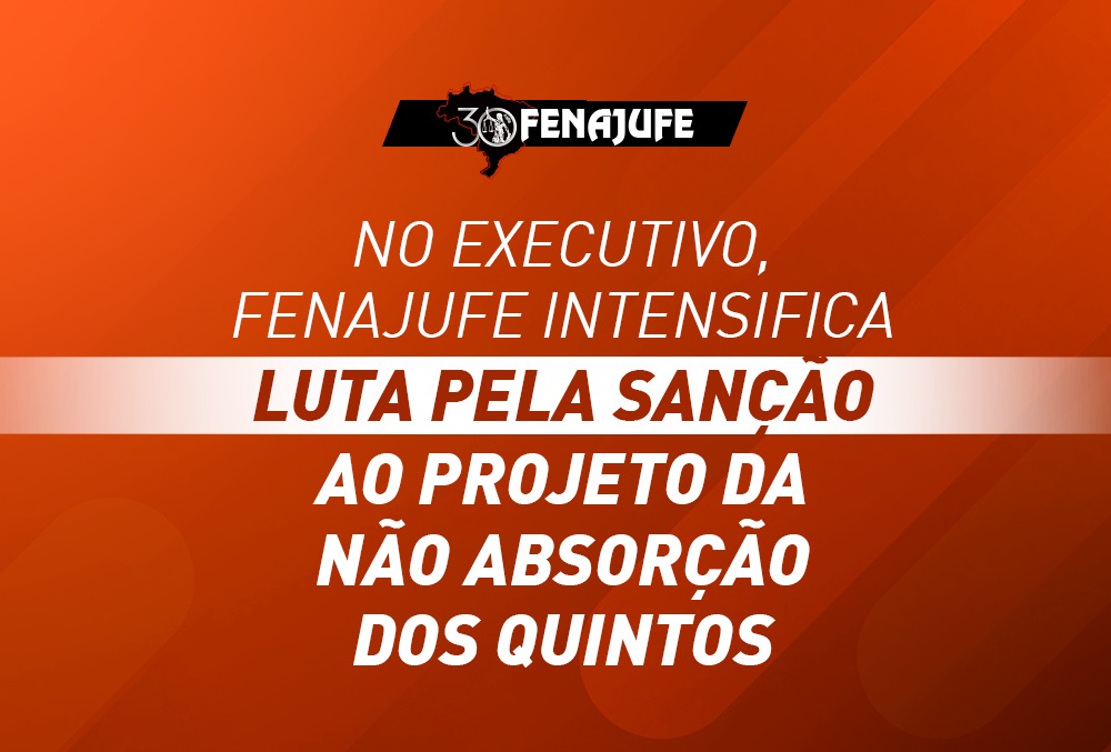 No Executivo, Fenajufe intensifica luta pela sanção ao projeto da não absorção dos quintos