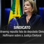 Sitraemg repudia fala da deputada Gleise Hoffmann sobre a Justiça Eleitoral