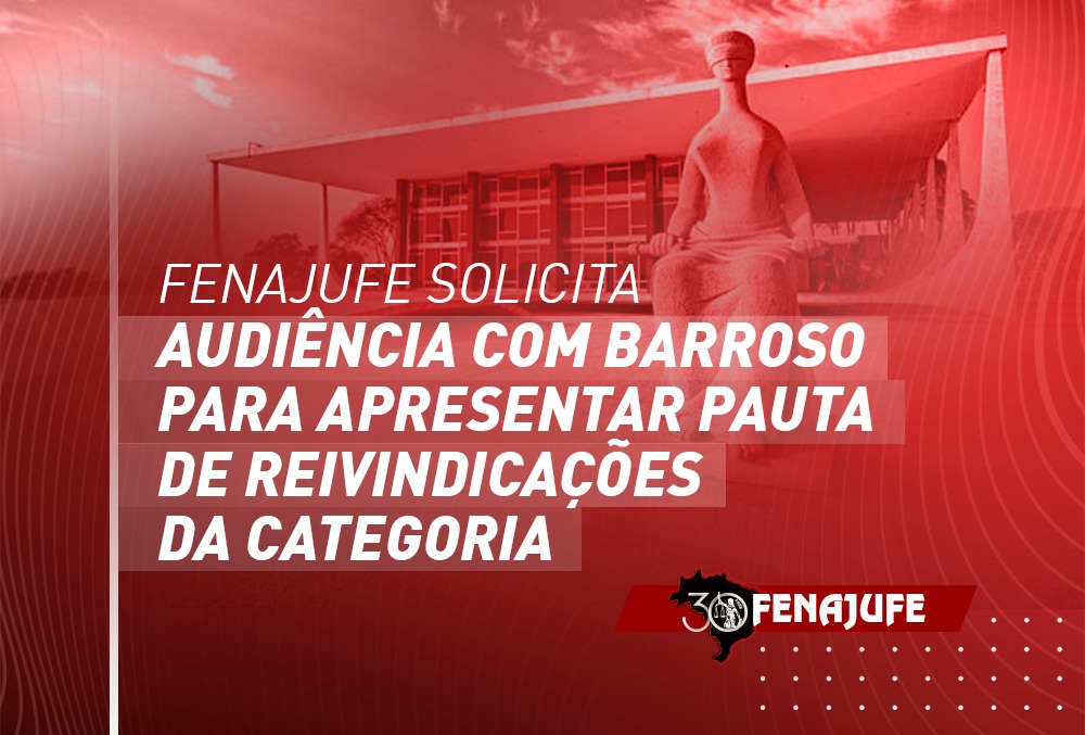 Fenajufe solicita audiência com Barroso para apresentar pauta de reivindicações da categoria