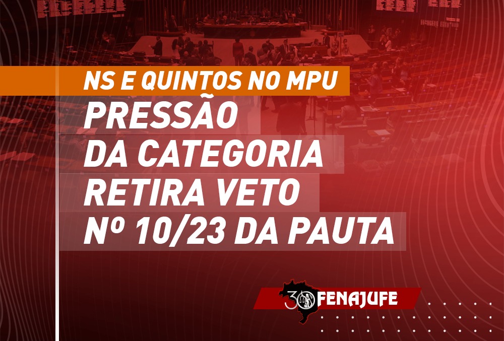 Quintos e NS no MPU: categoria pressiona e veto n° 10 é retirado de pauta da sessão conjunta do Congresso Nacional