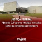 Absurdo: CJF aprova 10 folgas mensais a juízes ou compensação financeira