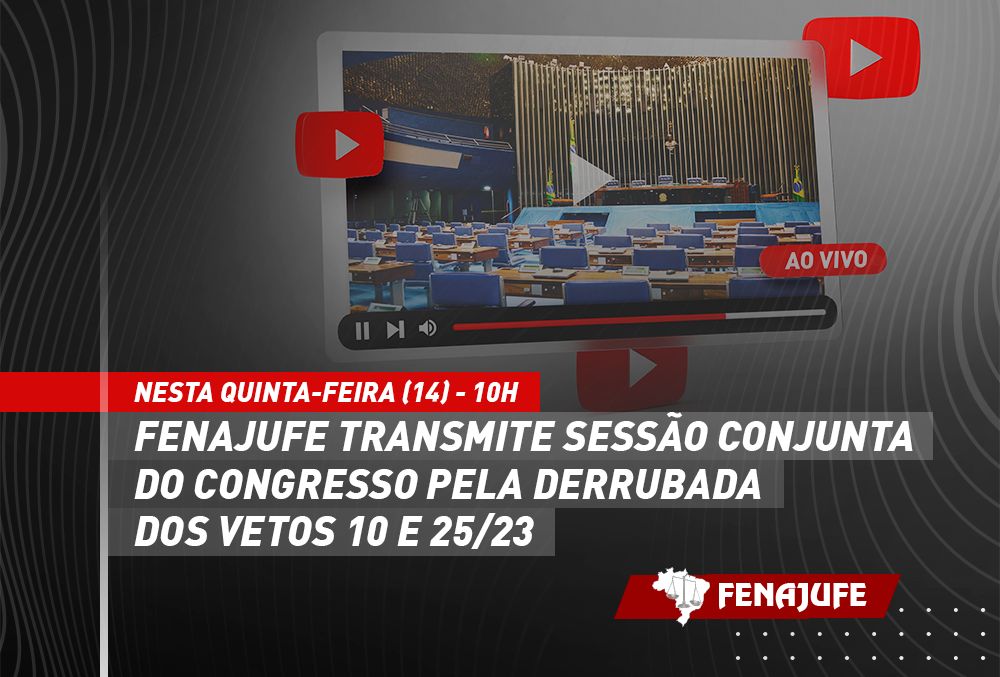 Ao vivo: acompanhe com a Fenajufe a sessão conjunta do Congresso pela derrubada dos vetos 10 e 25/2023