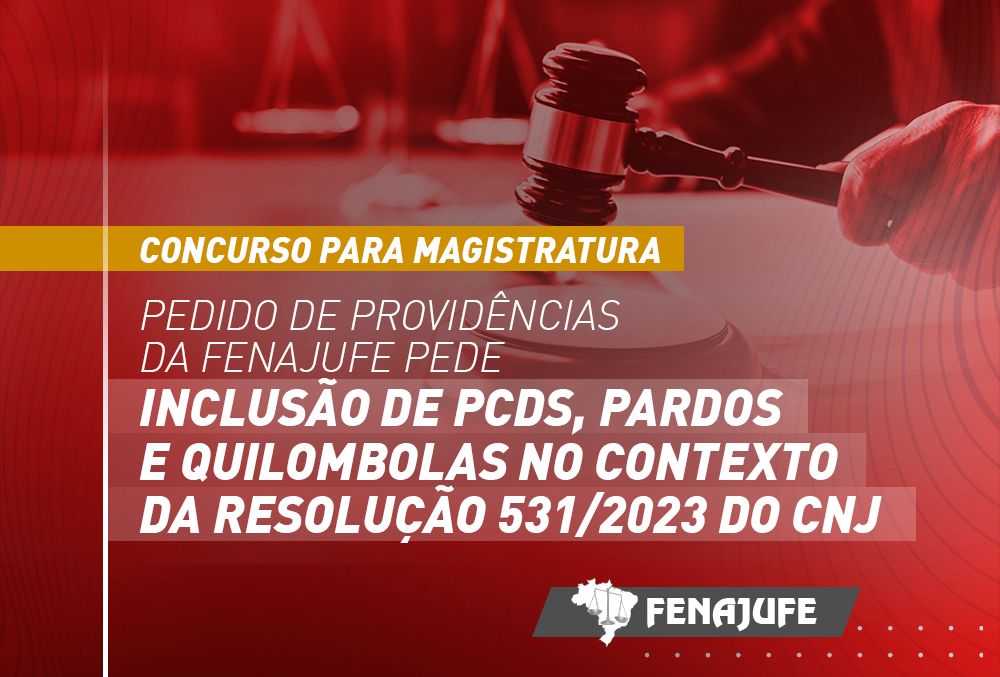 Concurso para magistratura: Pedido de Providências da Fenajufe pede inclusão de PCDs, pardos e quilombolas no contexto da Resolução nº 531/2023 do CNJ