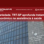 Solidariedade. TRT-SP aprofunda tratamento anti-isonômico na assistência à saúde