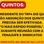 Sindjufe-BA : Presidente do TRF4 diz que não absorção dos quintos precisa ser efetivada “o mais rápido possível”, durante reunião com a Fenajufe e Sindicato