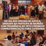No dia dos Oficiais de Justiça, Sindjufe-ba participa de reunião com presidência do TRT5 e promove confraternização para categoria